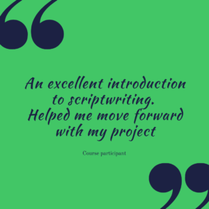 Blue text on a green background. The words are 'An excellent introduction to scriptwriting. Helped me move forward with my project'. Course Participant'