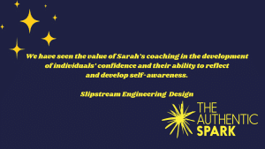 We have seen the value of Sarah's coaching in the development of individuals' confidence and their ability to reflect and develop self-awareness, Slipstream Engineering Design is written in yellow on a blue background with yellow stars in the top left corner and a yellow scribbled star with the words The Authentic Spark in the bottom right corner
